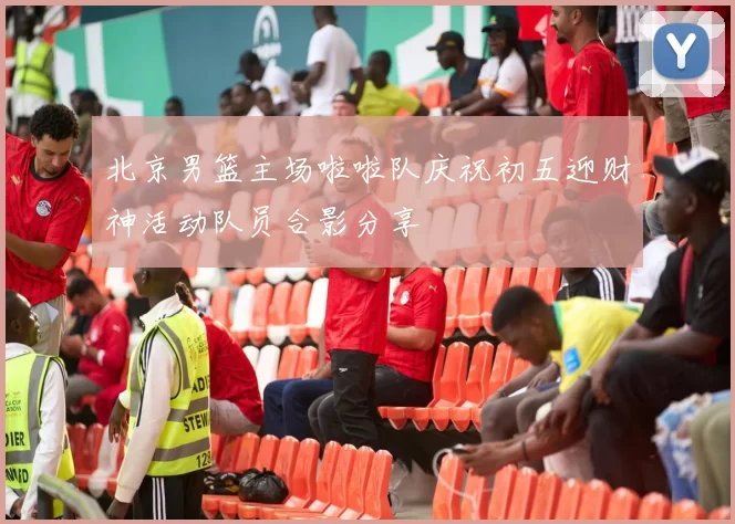 北京男篮主场啦啦队庆祝初五迎财神活动队员合影分享